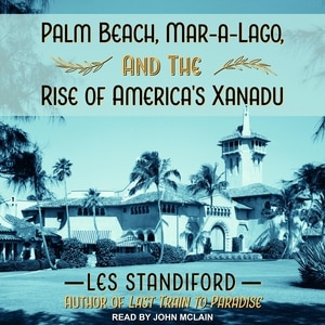Front cover_Palm Beach, Mar-a-Lago, and the Rise of America's Xanadu