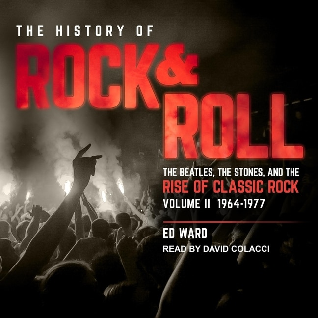 The History of Rock & Roll, Volume 2: 1964–1977: The Beatles, the Stones, and the Rise of Classic Rock