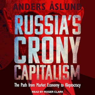 Russia's Crony Capitalism: The Path from Market Economy to Kleptocracy