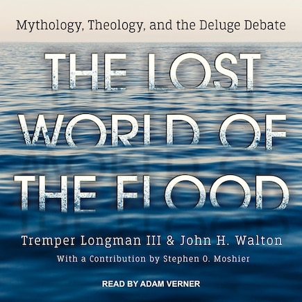 The Lost World of the Flood: Mythology, Theology, and the Deluge Debate