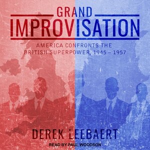 Grand Improvisation: America Confronts the British Superpower, 1945-1957