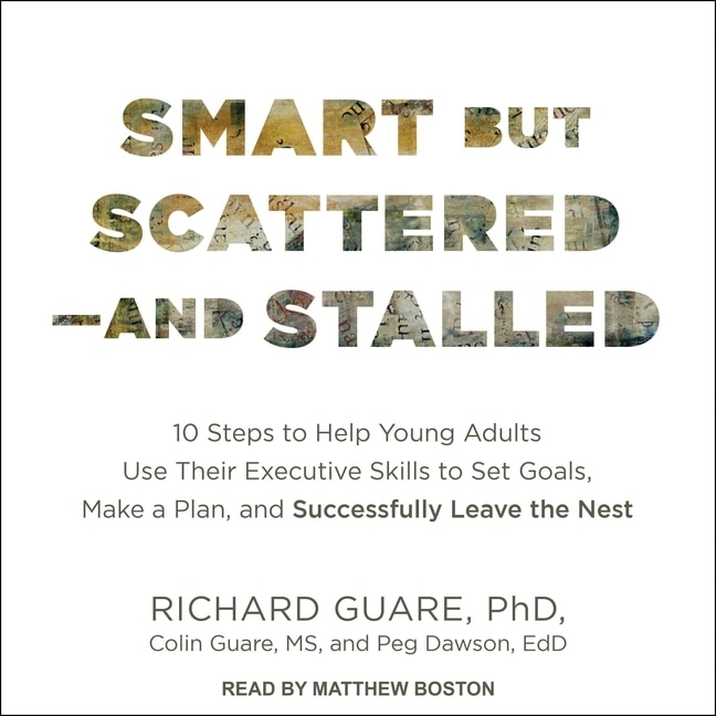 Smart but Scattered--and Stalled: 10 Steps to Help Young Adults Use Their Executive Skills to Set Goals, Make a Plan, and Successfully Leave the Nest