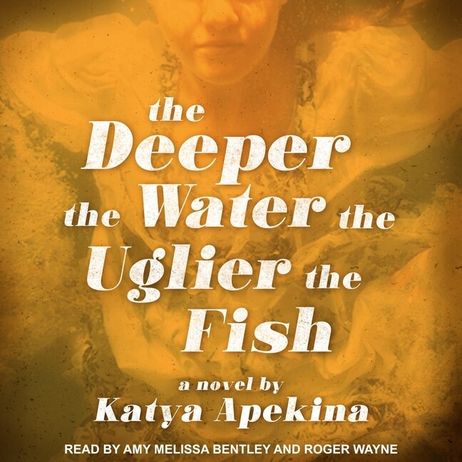 Front cover_The Deeper the Water the Uglier the Fish Lib/E