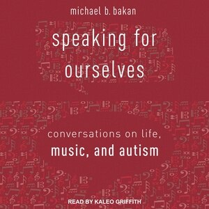 Speaking for Ourselves: Conversations on Life, Music, and Autism