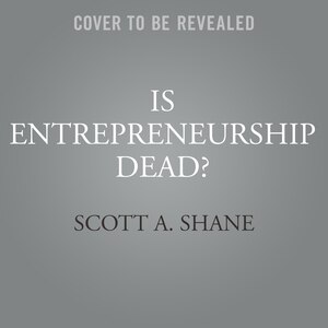 Is Entrepreneurship Dead?: The Truth About Startups in America