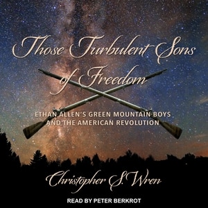 Those Turbulent Sons of Freedom: Ethan Allen's Green Mountain Boys and the American Revolution