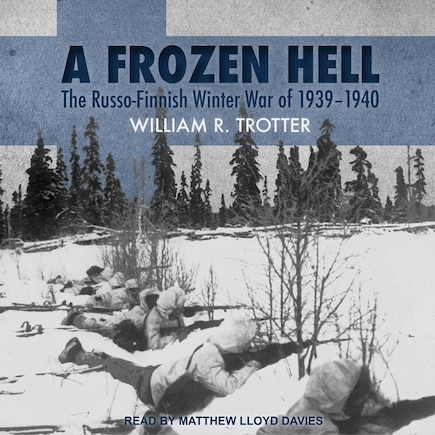 A Frozen Hell: The Russo-Finnish Winter War of 1939-1940