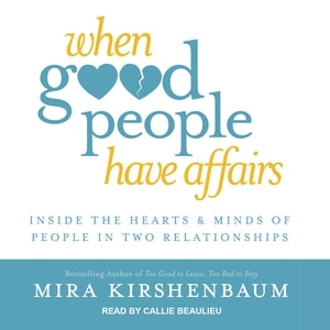 When Good People Have Affairs: Inside the Hearts & Minds of People in Two Relationships