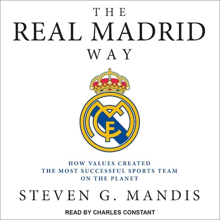 The Real Madrid Way: How Values Created the Most Successful Sports Team on the Planet