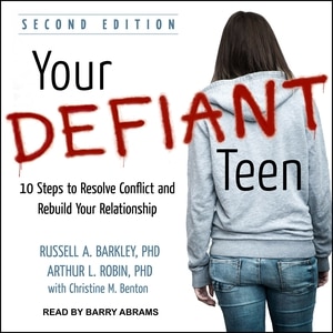 Your Defiant Teen: 10 Steps to Resolve Conflict and Rebuild Your Relationship