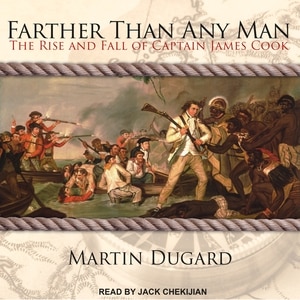 Farther Than Any Man: The Rise and Fall of Captain James Cook