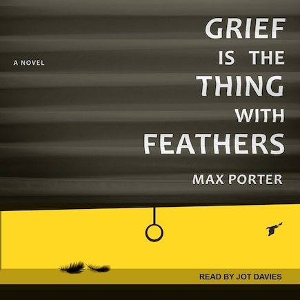 Grief Is the Thing with Feathers: A Novel