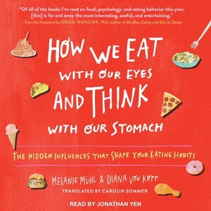 How We Eat with Our Eyes and Think with Our Stomach: The Hidden Influences That Shape Your Eating Habits