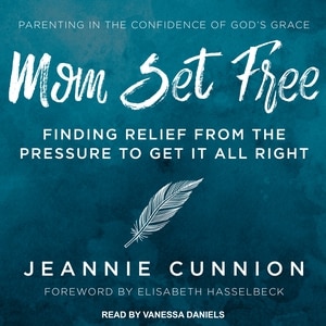 Mom Set Free: Find Relief from the Pressure to Get It All Right