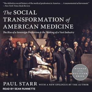 The Social Transformation of American Medicine: The Rise of a Sovereign Profession and the Making of a Vast Industry