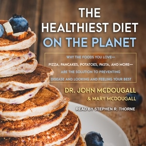 The Healthiest Diet on the Planet: Why the Foods You Love-Pizza, Pancakes, Potatoes, Pasta, and More-Are the Solution to Preventing Disease and Looking and Feeling Your Best