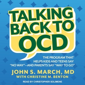 Talking Back to OCD: The Program That Helps Kids and Teens Say No Way -- and Parents Say Way to Go