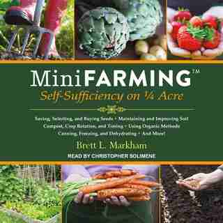 Mini Farming: Self-Sufficiency on 1/4 Acre de Brett L. Markham