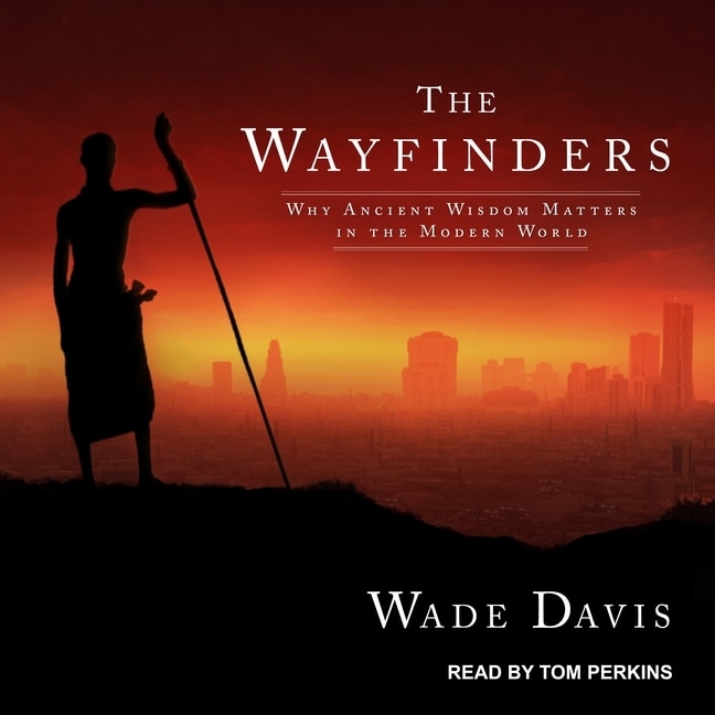 The Wayfinders: Why Ancient Wisdom Matters in the Modern World