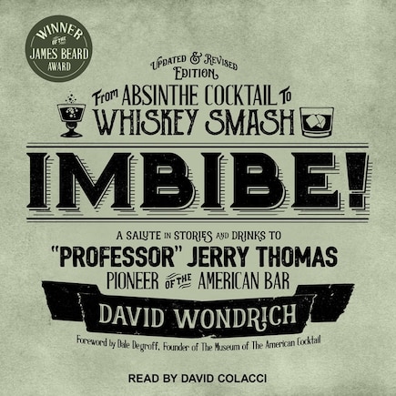 Imbibe! Updated and Revised Edition: From Absinthe Cocktail to Whiskey Smash, a Salute in Stories and Drinks to Professor Jerry Thomas, Pioneer of the American Bar