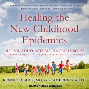 Healing the New Childhood Epidemics: Autism, ADHD, Asthma, and Allergies: The Groundbreaking Program for the 4-A Disorders