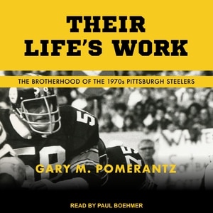 Their Life's Work: The Brotherhood of the 1970s Pittsburgh Steelers