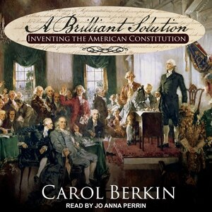 A Brilliant Solution: Inventing the American Constitution