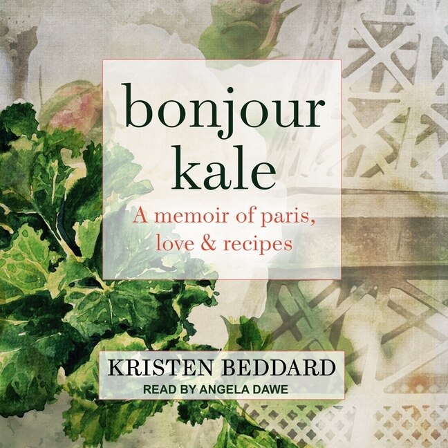 Bonjour Kale: A Memoir of Paris, Love, and Recipes