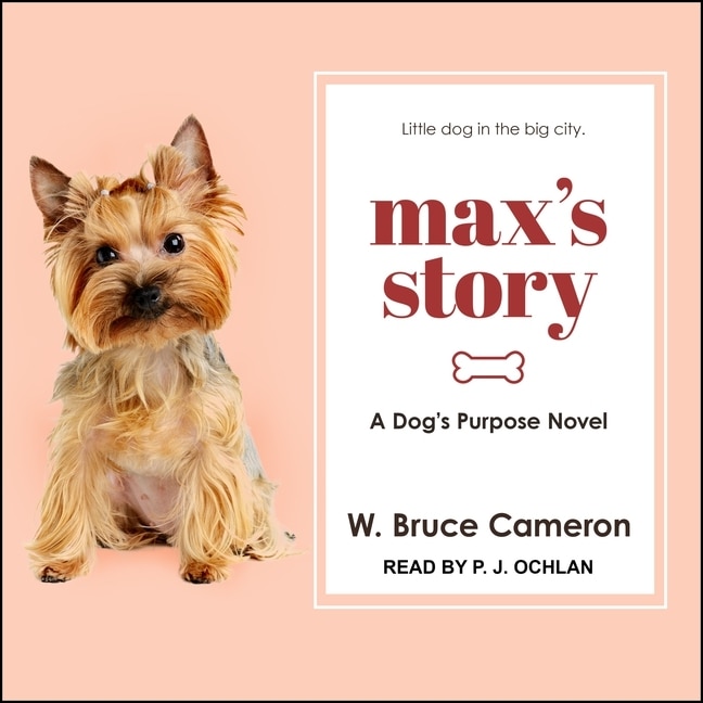 Max’s Story: A Dog’s Purpose Novel
