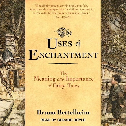 The Uses of Enchantment: The Meaning and Importance of Fairy Tales