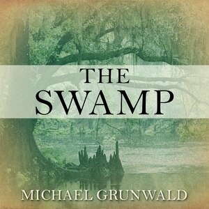 The Swamp: The Everglades, Florida, and the Politics of Paradise