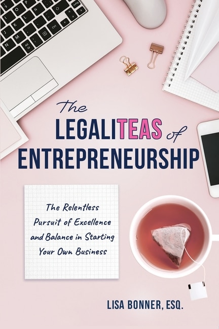 The LegaliTEAS of Entrepreneurship: The Relentless Pursuit of Excellence and Balance in Starting Your Own Business