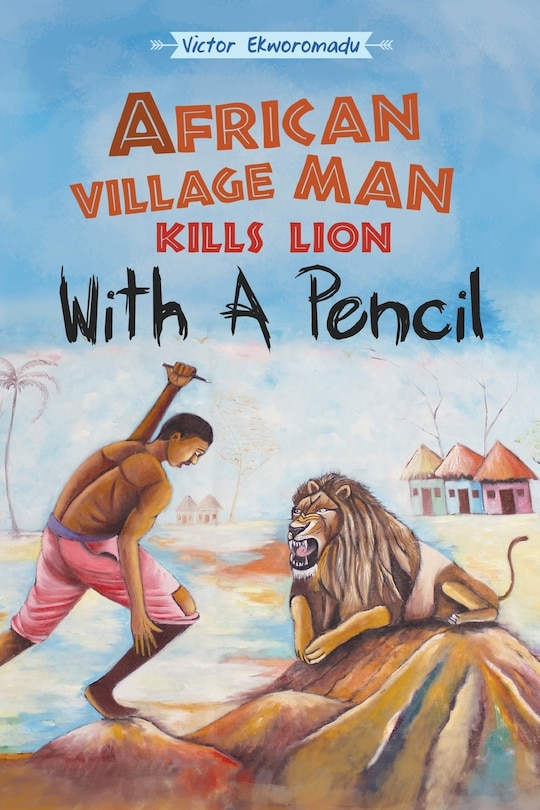 Front cover_African Village Man Kills Lion with a Pencil