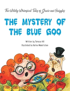 The Wildly Whimsical Tales Of Gracie & Sniggles: The Mystery Of The Blue Goo