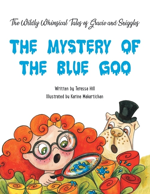 The Wildly Whimsical Tales Of Gracie & Sniggles: The Mystery Of The Blue Goo