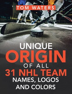 Front cover_Unique Origin of all 31 NHL Team Names, Logos, and Colours.
