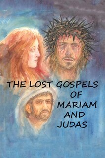 Front cover_The Lost Gospels of Mariam & Judas