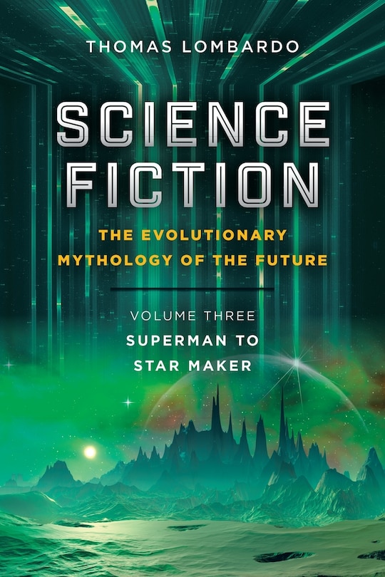 Science Fiction: The Evolutionary Mythology Of The Future: Volume Three: Superman To Star Maker