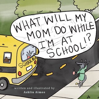 Front cover_What Will My Mom Do While I'm at School?