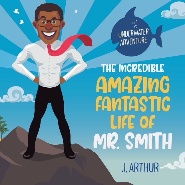Front cover_The Incredible, Amazing, Fantastic Life of Mr. Smith
