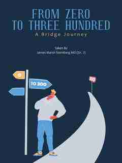 From Zero to Three Hundred: A Bridge Journey de James Marsh Sternberg