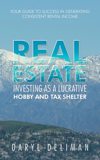 Real Estate Investing as a Lucrative Hobby and Tax Shelter: Your Guide to Success in Generating Consistent Rental Income