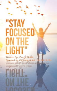 Stay Focused on the Light: Written By: Zoe a Gable Inspired by the Holy Spirit: on 06/13/04