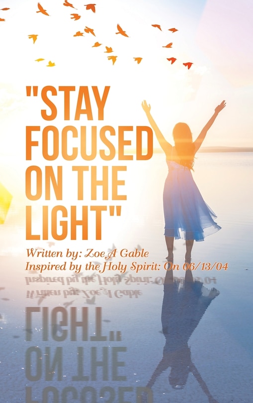 Stay Focused on the Light: Written By: Zoe a Gable Inspired by the Holy Spirit: on 06/13/04