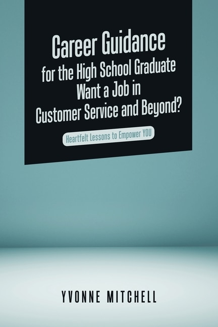 Front cover_Career Guidance for the High School Graduate Want a Job in Customer Service and Beyond?