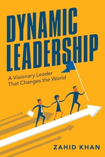 Dynamic Leadership: A Visionary Leader That Changes The World