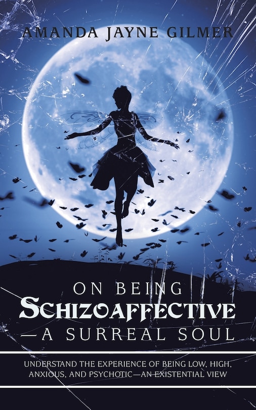 On Being Schizoaffective-A Surreal Soul: Understand the Experience of Being Low, High, Anxious, and Psychotic-An Existential View