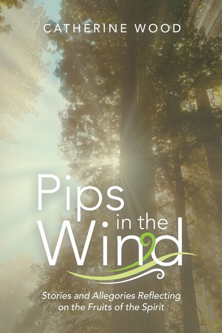 Pips In The Wind: Stories And Allegories Reflecting On The Fruits Of The Spirit