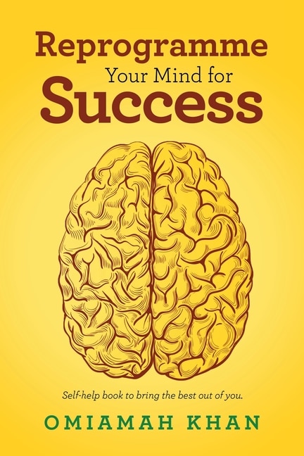 Reprogramme Your Mind for Success: Self-Help Book to Bring the Best out of You.