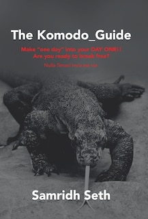 The Komodo_Guide: Make One Day into Your Day One!! Are You Ready to Break Free? Nulla Tenaci Invia Est Via